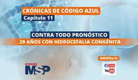 Cr&oacute;nicas de C&oacute;digo Azul - Contra todo pron&oacute;stico: 29 a&ntilde;os con hidrocefalia cong&eacute;nita - #MSPSerie